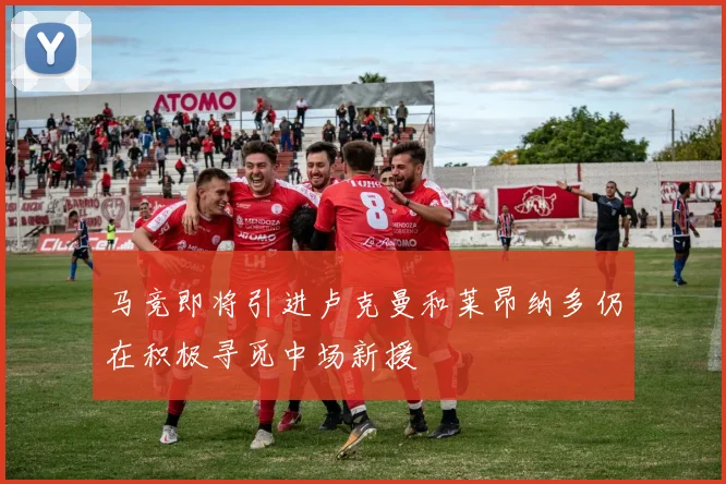 马竞即将引进卢克曼和莱昂纳多仍在积极寻觅中场新援