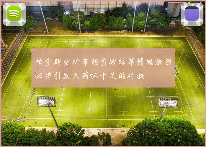 帕金斯分析布朗首战绿军情绪激烈必将引发火药味十足的对抗